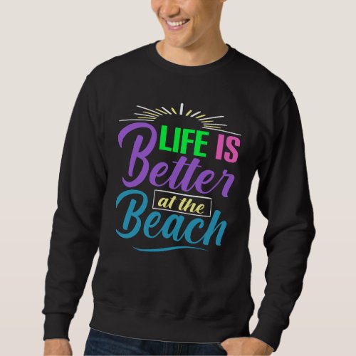 Life Is Better at the Beach Sweatshirt