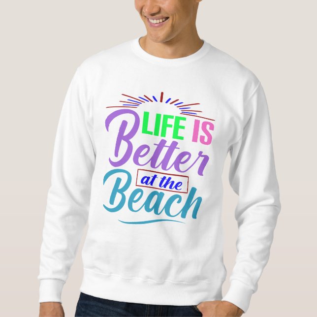 Life Is Better at the Beach Sweatshirt (Front)
