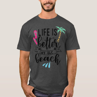 Life is better at the Beach T-Shirt