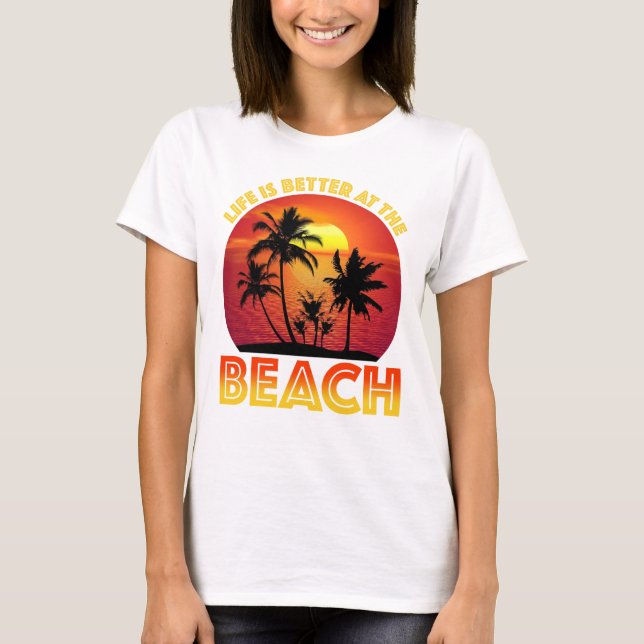 Life Is Better At The Beach T-Shirt (Front)