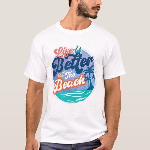 Life Is Better At The Beach T_Shirt