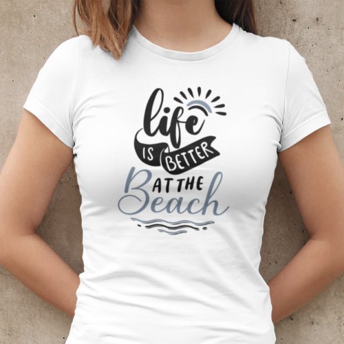 Life is Better at the Beach  T_Shirt