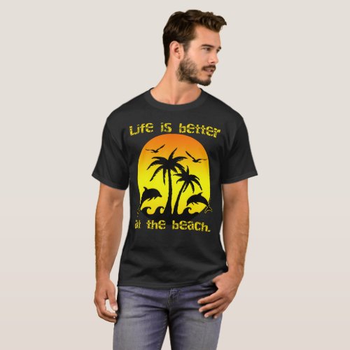 Life is Better at the Beach T_Shirt