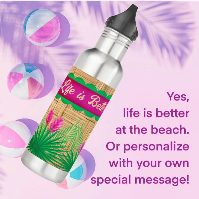  Life is Better at the Beach Tropical  Stainless Steel Water Bottle (A great gift for your special Island Girl!)