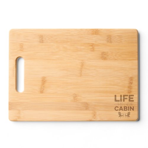 Life is Better At The Cabin Cutting Board