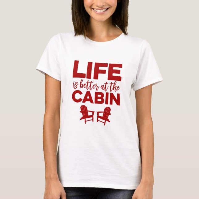Life is Better at the Cabin T-Shirt (Front)
