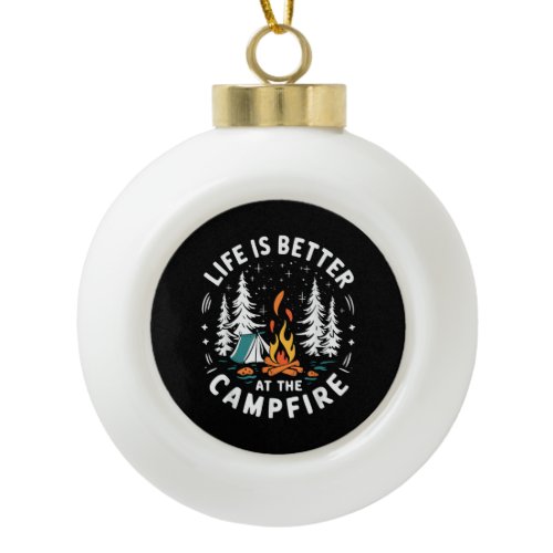 Life is Better at The Campfire Funny Camping Ceramic Ball Christmas Ornament