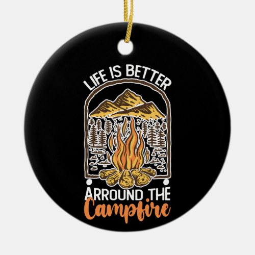 Life Is Better At The Campfire Travel Ceramic Ornament