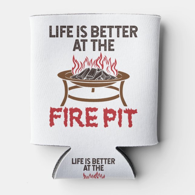 Life Is Better At The Fire Pit Can Cooler (Front)