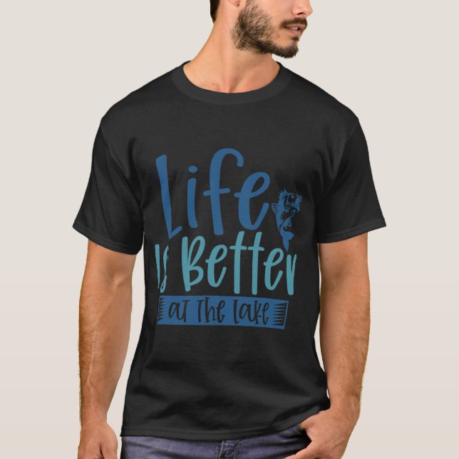 Life is better at the lake for ambitious anglers T-Shirt (Front)