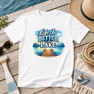 Life Is Better at the Lake Lake Humor T-Shirt