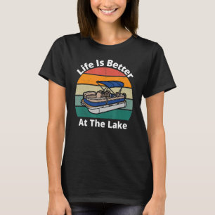 Life Is Better At The Lake Pontoon Boat Boating Fo T-Shirt