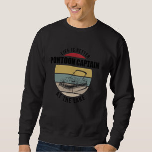 Life Is Better At the Lake Pontoon Captain Boat Ow Sweatshirt