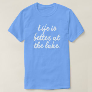 LIFE IS BETTER AT THE LAKE T-Shirt