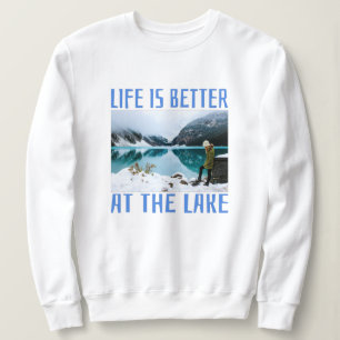 Life is Better at the Lake T-Shirt Sweatshirt