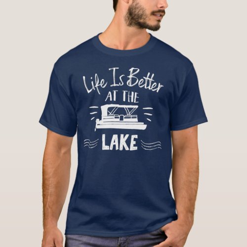 Life Is Better At The Lake  with Pontoon Boat T_Shirt