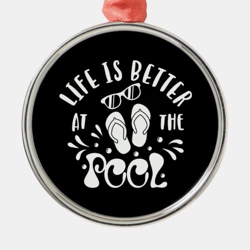 Life Is Better At The Pool Design For Pool Lovers Metal Ornament