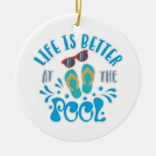 Life Is Better At The Pool Design For Summer Lover Ceramic Ornament