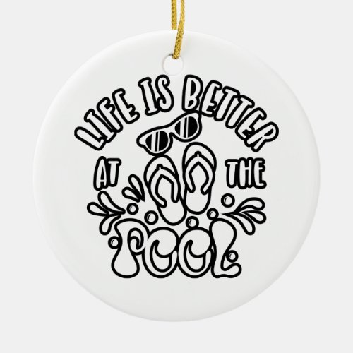 Life Is Better At The Pool Summer Ideas Ceramic Ornament