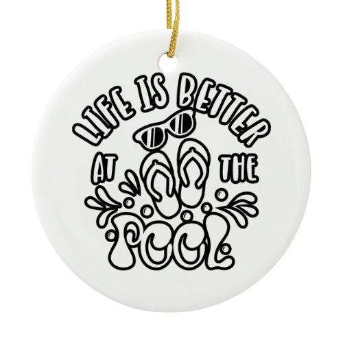 Life Is Better At The Pool. Summer Ideas Ceramic Ornament