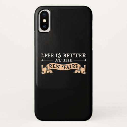 Life Is Better At The Ren Faire iPhone X Case