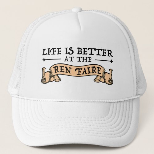 Life Is Better At The Ren Faire Trucker Hat