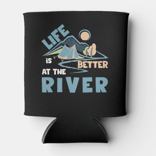 Life Is Better At The River Camping Can Cooler