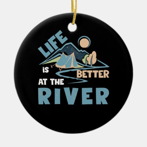 Life Is Better At The River Camping Ceramic Ornament