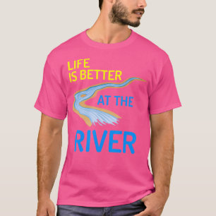 Life Is Better At The River Shirt Float Camping T