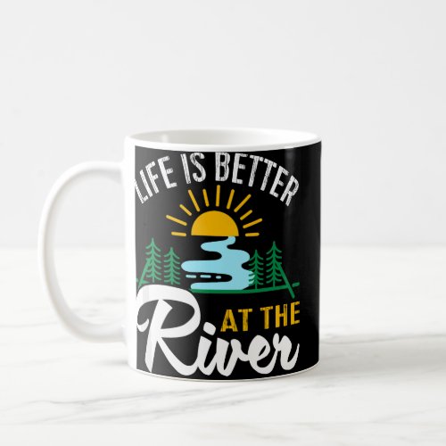 Life Is Better At The River Sunny Water And Trees  Coffee Mug