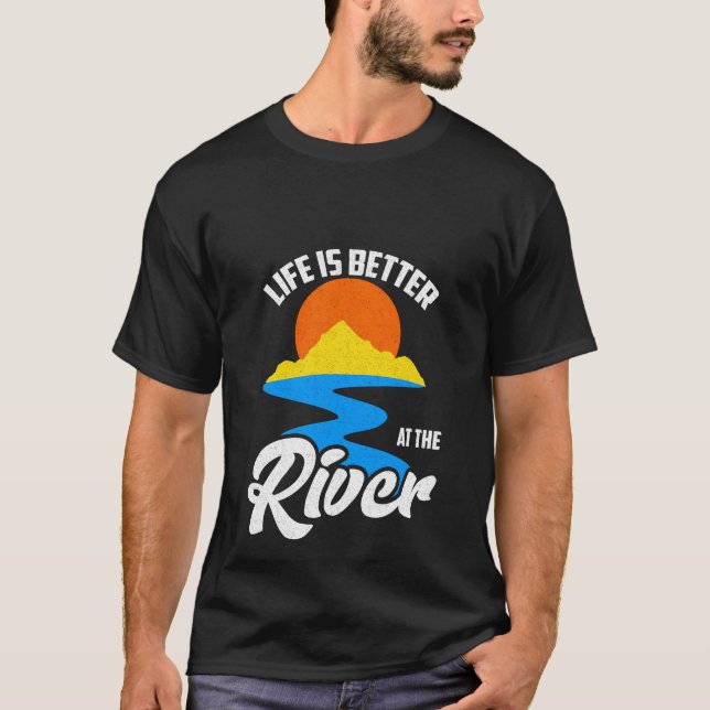 Life is Better At The River T-Shirt (Front)