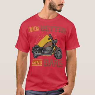 Life Is Better Behind Bars Chopper Biking Motorcyc T-Shirt