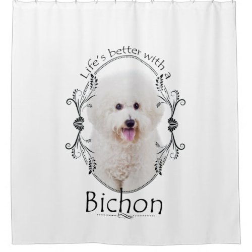 Life is Better Bichon Shower Curtain