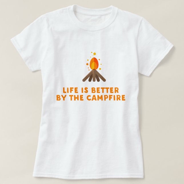 Life is better by the campfire shirt (Design Front)