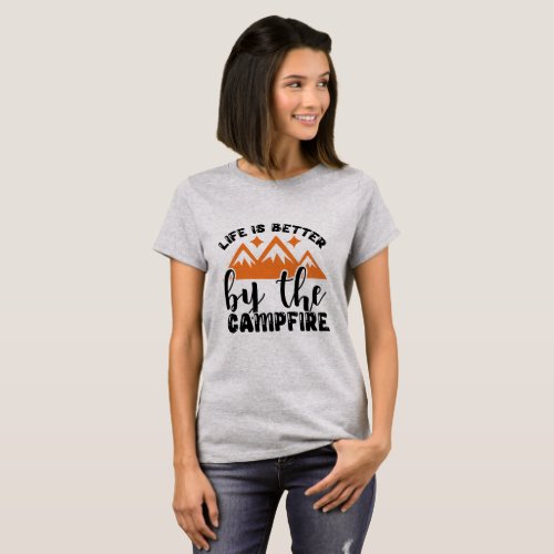 Life is better by the campfire T_Shirt