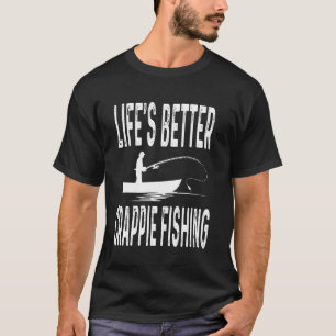 Life Is Better Crappie Fishing Funny Fisherman Fre T-Shirt