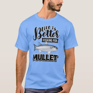 Life is Better Fishing For Mullet T-Shirt