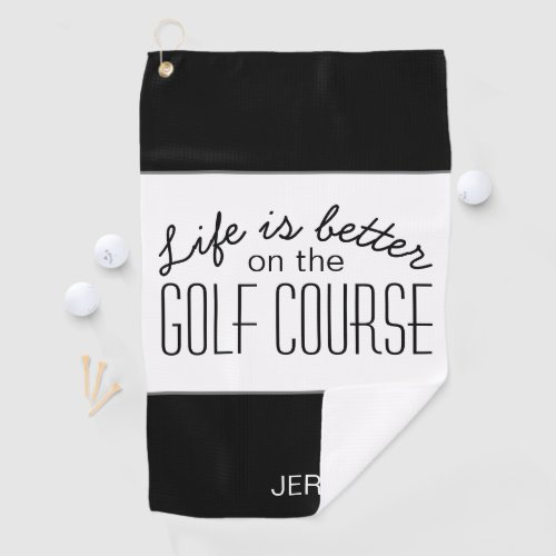 Life is Better Golf Course Quote Black  White Golf Towel