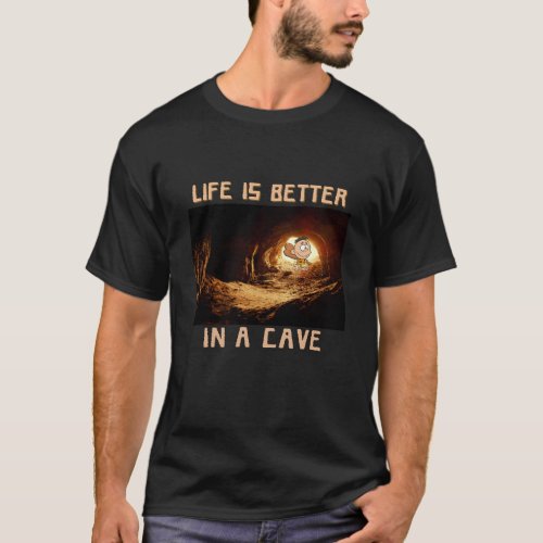 Life is better in a cave Funny caving black T_Shir T_Shirt