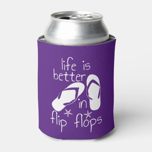 Life Is Better In Flip Flops  Can Cooler