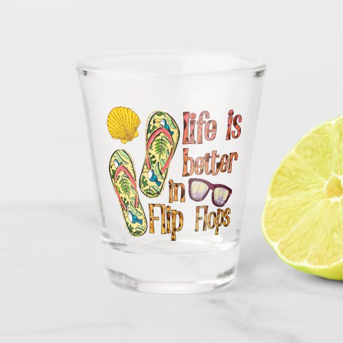 Life is Better in Flip Flops  Summer Vibes Shot Glass