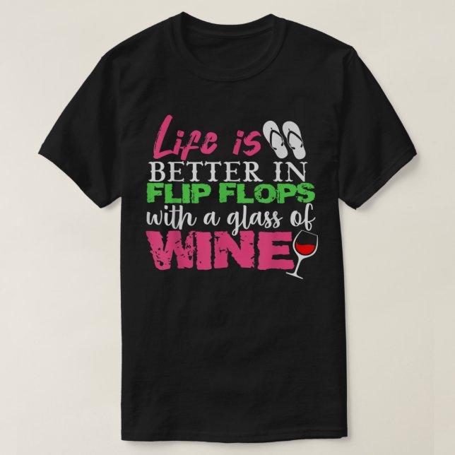 Life is Better In Flip Flops With A Glass Of Wine  T-Shirt (Design Front)