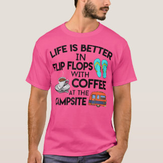 Life Is Better In Flip Flops With Coffee At The Ca T-Shirt