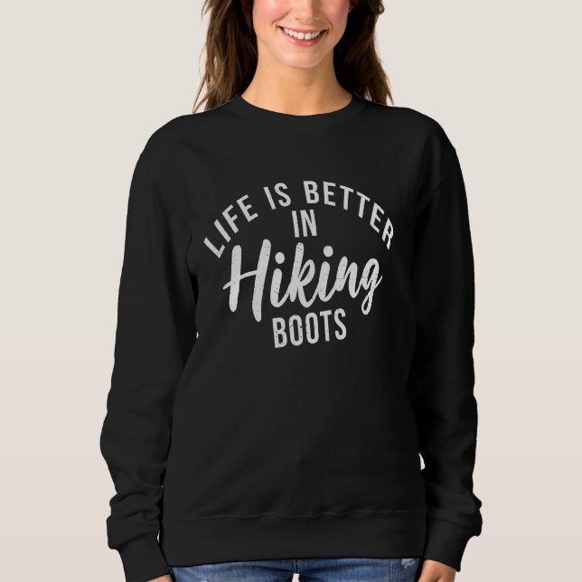 Life Is Better In Hiking Boots Nature Hiker Sweatshirt (Front)