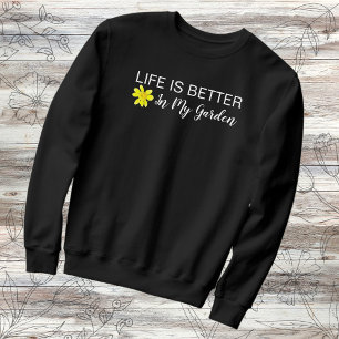 Life Is Better In My Garden Gardeners Sweatshirt