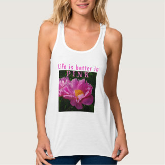 Life is better in pink/Pink Peony/Flowers Tank Top