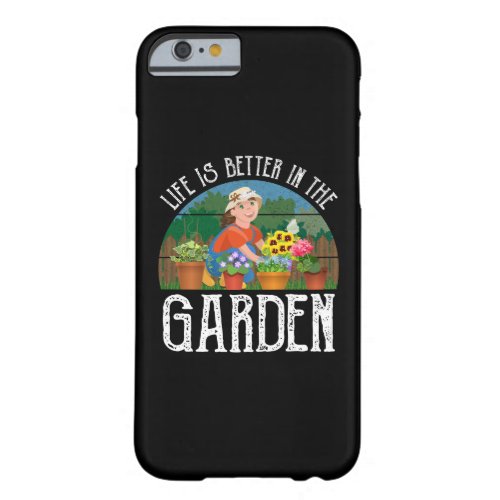 Life Is Better In The Garden Barely There iPhone 6 Case