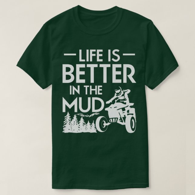 Life Is Better In The Mud Quad Bike Rider 745 T-Shirt (Design Front)