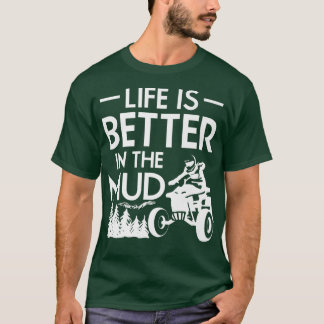 Life Is Better In The Mud Quad Bike Rider 745 T-Shirt