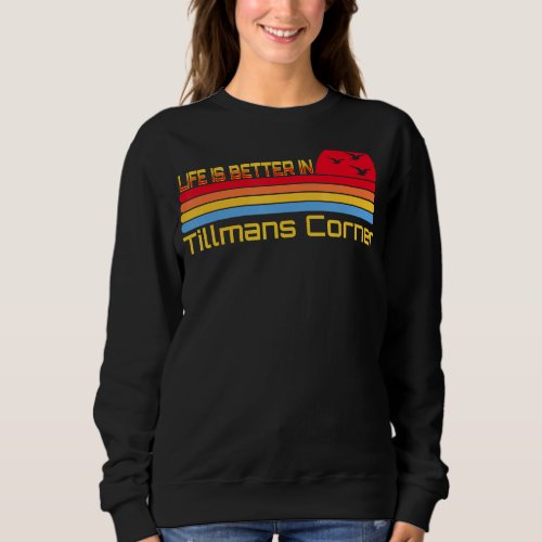 Life Is Better In Tillmans Corner Alabama  Vintage Sweatshirt